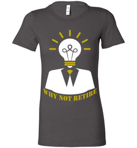 Why Not Retire Ladies Tee - JTApparel