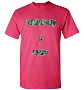 Everyday Above Ground Is A Blessing Tee]Jtapparel.com - JTApparel