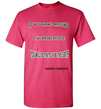 If You Hang around Five Broke People Tee]Jtapparel.com - JTApparel