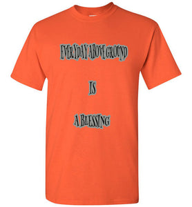 Everyday Above Ground Is A Blessing Tee]Jtapparel.com - JTApparel