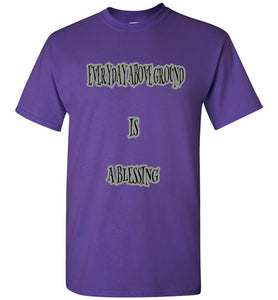 Everyday Above Ground Is A Blessing Tee]Jtapparel.com - JTApparel