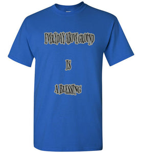Everyday Above Ground Is A Blessing Tee]Jtapparel.com - JTApparel