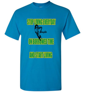 Stop Living Everyday On Borrowed Time Tee - JTApparel