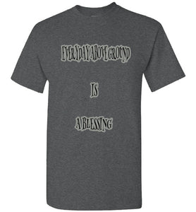Everyday Above Ground Is A Blessing Tee]Jtapparel.com - JTApparel