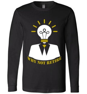Why Not Retire Long Sleeve T-Shirt - JTApparel