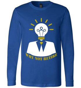 Why Not Retire Long Sleeve T-Shirt - JTApparel