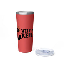 Why Not Retire Copper Vacuum Insulated Tumbler, 22oz