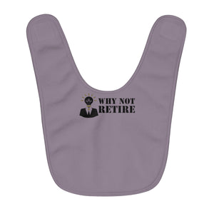 Why Not Retire Fleece Baby Bib - JTApparel