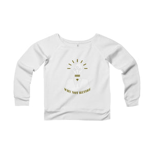 Why Not Retire Women's Sponge Fleece Wide Neck Sweatshirt - JTApparel