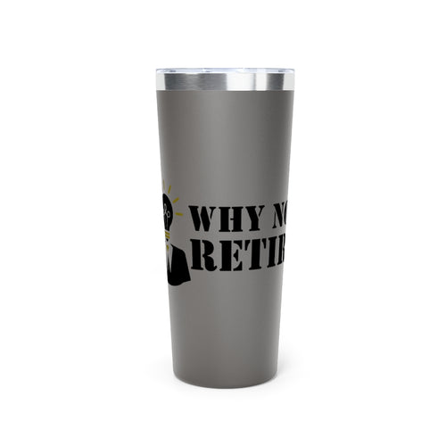 Why Not Retire Copper Vacuum Insulated Tumbler, 22oz