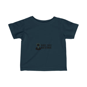 Why Not Retire Infant Fine Jersey Tee - JTApparel