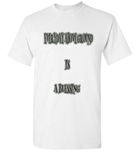 Everyday Above Ground Is A Blessing Tee]Jtapparel.com - JTApparel