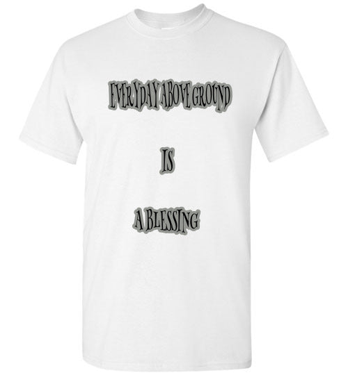 Everyday Above Ground Is A Blessing Tee]Jtapparel.com - JTApparel