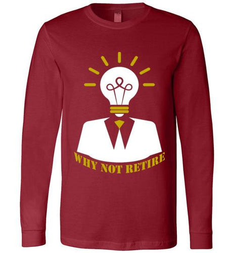 Why Not Retire Long Sleeve T-Shirt - JTApparel