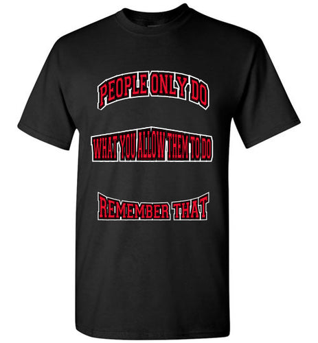People Only Do What You Allow Them To Do Remember That Tee]Jtapparel.com - JTApparel
