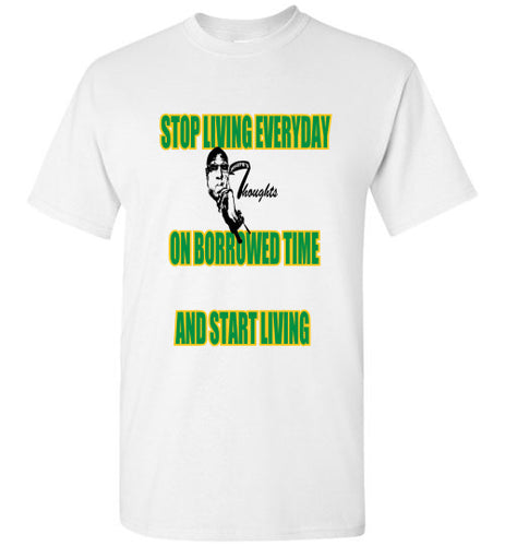 Stop Living Everyday On Borrowed Time Tee - JTApparel