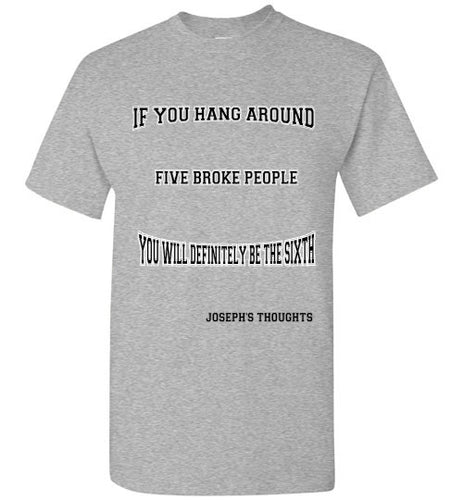 If You Hang around Five Broke People Tee]Jtapparel.com - JTApparel