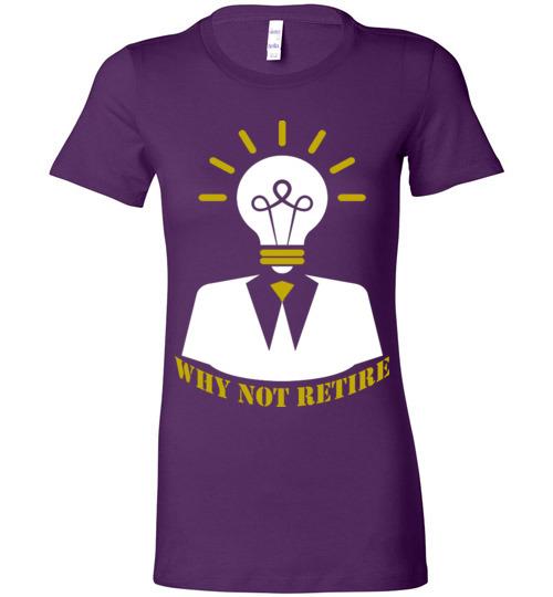 Why Not Retire Ladies Tee - JTApparel